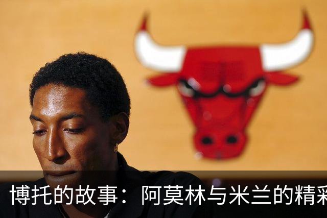 博托的故事：阿莫林与米兰的精彩未来