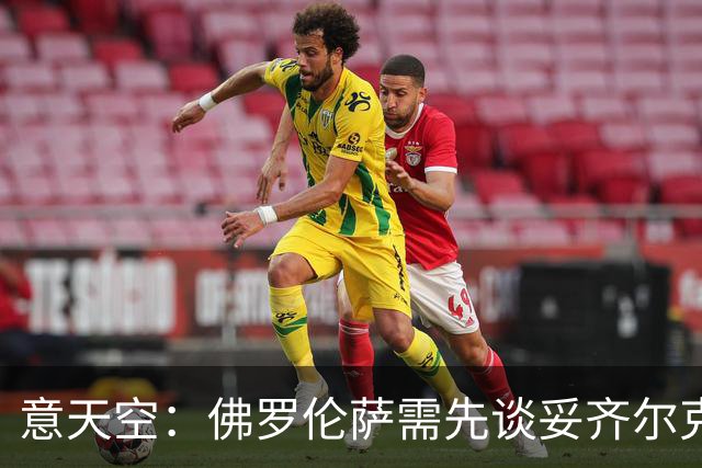 意天空：佛罗伦萨需先谈妥齐尔克泽，之后才会批准小基恩去科莫