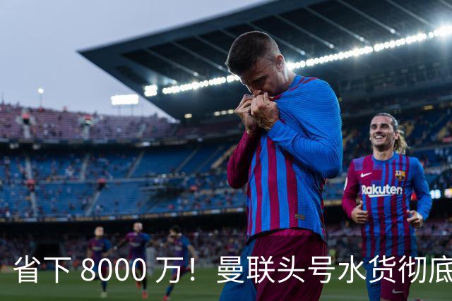 省下 8000 万！曼联头号水货彻底逆袭！卡里克激活红魔真核